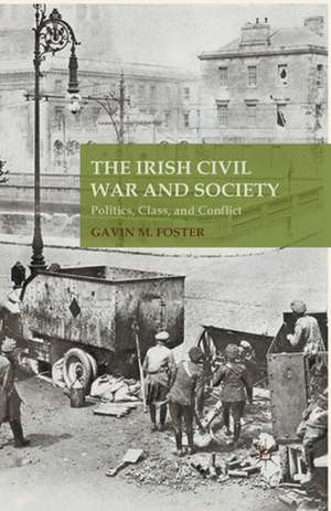 The Irish Civil War and Society: Politics, Class, and Conflict de G. Foster