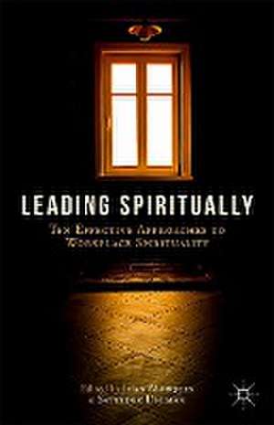 Leading Spiritually: Ten Effective Approaches to Workplace Spirituality de J. Marques