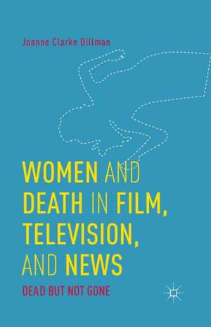 Women and Death in Film, Television, and News: Dead but Not Gone de Kenneth A. Loparo