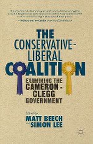 The Conservative-Liberal Coalition: Examining the Cameron-Clegg Government de M. Beech