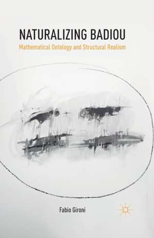 Naturalizing Badiou: Mathematical Ontology and Structural Realism de Fabio Gironi