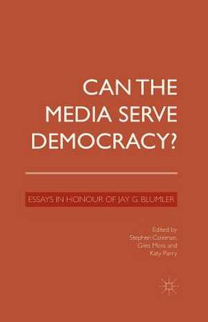 Can the Media Serve Democracy?: Essays in Honour of Jay G. Blumler de S. Coleman