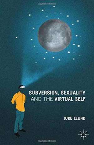 Subversion, Sexuality and the Virtual Self de J. Elund