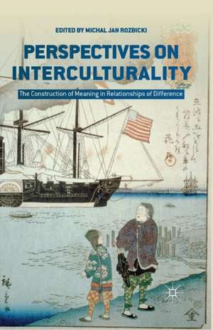 Perspectives on Interculturality: The Construction of Meaning in Relationships of Difference de M. Rozbicki