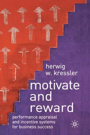 Motivate and Reward: Performance Appraisal and Incentive Systems for Business Success de H. Kressler