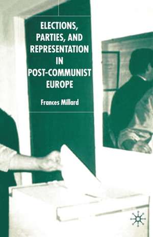 Elections, Parties and Representation in Post-Communist Europe de F. Millard