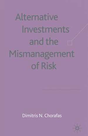 Alternative Investments and the Mismanagement of Risk de D. Chorafas