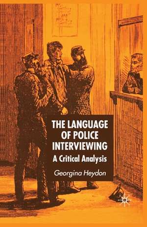 The Language of Police Interviewing: A Critical Analysis de G. Heydon