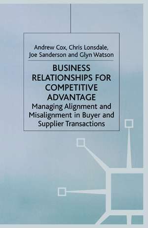 Business Relationships for Competitive Advantage: Managing Alignment and Misalignment in Buyer and Supplier Transactions de A. Cox