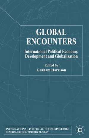 Global Encounters: International Political Economy, Development and Globalization de G. Harrison