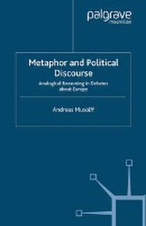 Metaphor and Political Discourse: Analogical Reasoning in Debates about Europe de A. Musolff