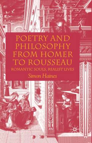 Poetry and Philosophy from Homer to Rousseau: Romantic Souls, Realist Lives de S. Haines