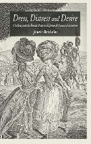 Dress, Distress and Desire: Clothing and the Female Body in Eighteenth-Century Literature de J. Batchelor