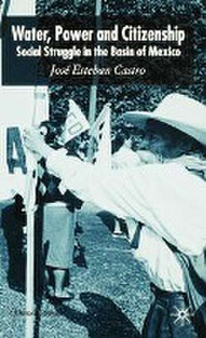 Water, Power and Citizenship: Social Struggle in the Basin of Mexico de José Esteban Castro