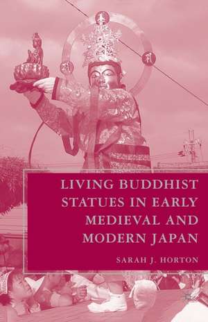 Living Buddhist Statues in Early Medieval and Modern Japan de S. Horton