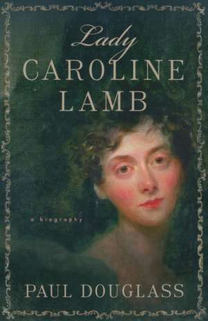 Lady Caroline Lamb: A Biography de P. Douglass