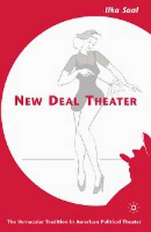 New Deal Theater: The Vernacular Tradition in American Political Theater de I. Saal