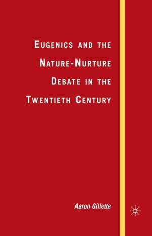 Eugenics and the Nature-Nurture Debate in the Twentieth Century de A. Gillette