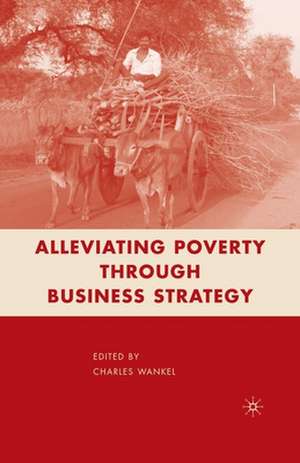 Alleviating Poverty through Business Strategy de C. Wankel