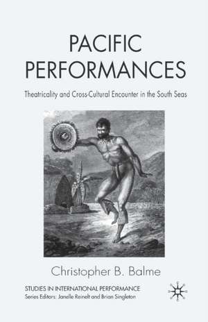 Pacific Performances: Theatricality and Cross-Cultural Encounter in the South Seas de C. Balme