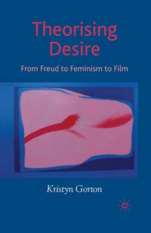 Theorizing Desire: From Freud to Feminism to Film de K. Gorton