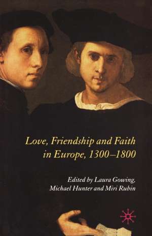 Love, Friendship and Faith in Europe, 1300–1800 de L. Gowing