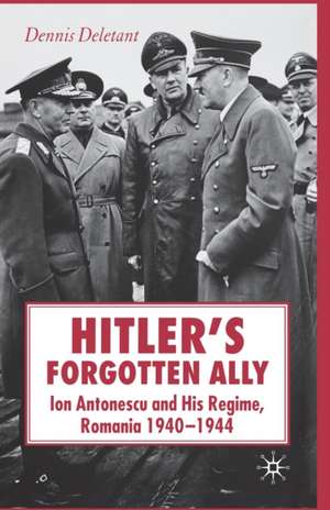 Hitler's Forgotten Ally: Ion Antonescu and his Regime, Romania 1940-1944 de D. Deletant