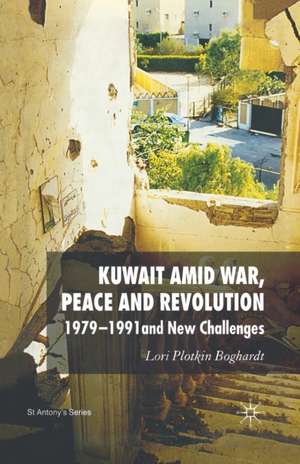 Kuwait Amid War, Peace and Revolution: 1979-1991 and New Challenges de Lori Plotkin Boghardt