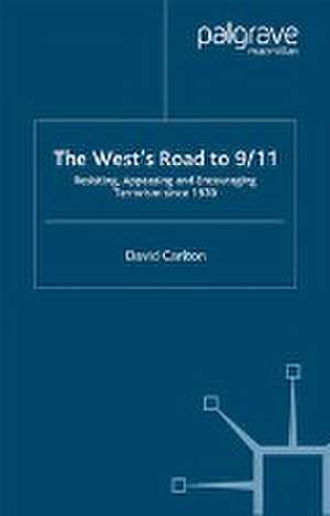 The West's Road to 9/11: Resisting, Appeasing and Encouraging Terrorism Since 1970 de D. Carlton