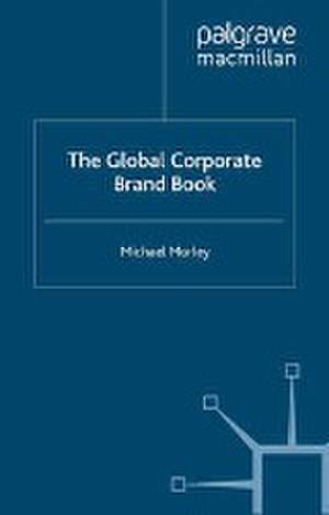 The Global Corporate Brand Book de M. Morley