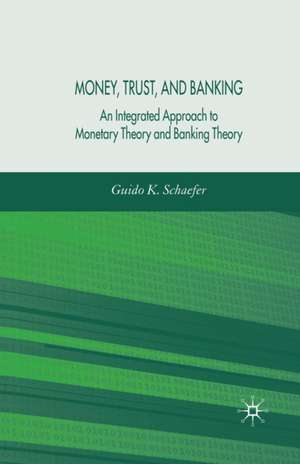 Money, Trust, and Banking: An Integrated Approach to Monetary Theory and Banking Theory de G. Schaefer