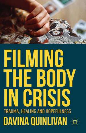 Filming the Body in Crisis: Trauma, Healing and Hopefulness de Davina Quinlivan