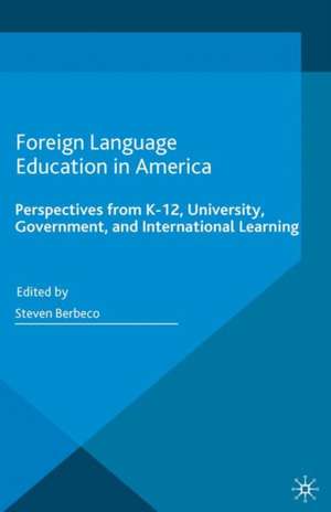 Foreign Language Education in America: Perspectives from K-12, University, Government, and International Learning de Steven Berbeco