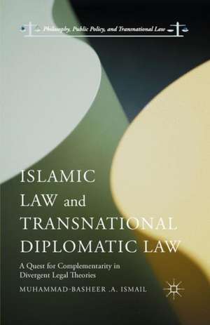 Islamic Law and Transnational Diplomatic Law: A Quest for Complementarity in Divergent Legal Theories de Muhammad-Basheer .A. Ismail