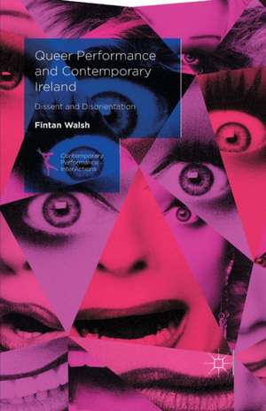 Queer Performance and Contemporary Ireland: Dissent and Disorientation de Fintan Walsh