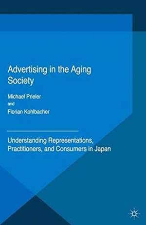 Advertising in the Aging Society: Understanding Representations, Practitioners, and Consumers in Japan de Florian Kohlbacher