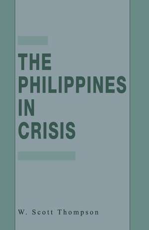 The Philippines in Crisis: Development and Security in the Aquino Era, 1986-91 de W. Thompson