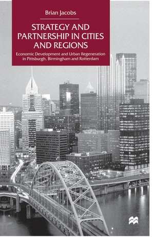 Strategy and Partnership in Cities and Regions: Economic Development and Urban Regeneration in Pittsburgh, Birmingham and Rotterdam de Nana