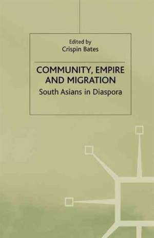 Community, Empire and Migration: South Asians in Diaspora de C. Bates