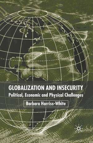 Globalization and Insecurity: Political, Economic and Physical Challenges de Barbara Harriss-White