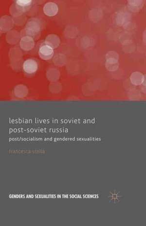 Lesbian Lives in Soviet and Post-Soviet Russia: Post/Socialism and Gendered Sexualities de F. Stella