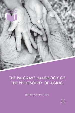 The Palgrave Handbook of the Philosophy of Aging de Geoffrey Scarre