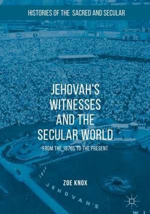 Jehovah's Witnesses and the Secular World: From the 1870s to the Present de Zoe Knox