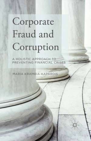 Corporate Fraud and Corruption: A Holistic Approach to Preventing Financial Crises de M. Krambia-Kapardis