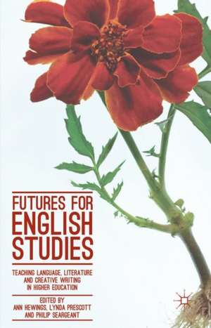 Futures for English Studies: Teaching Language, Literature and Creative Writing in Higher Education de Ann Hewings