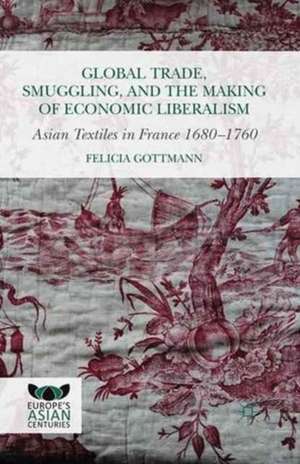 Global Trade, Smuggling, and the Making of Economic Liberalism: Asian Textiles in France 1680-1760 de Kenneth A. Loparo