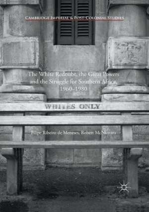 The White Redoubt, the Great Powers and the Struggle for Southern Africa, 1960–1980 de Filipe Ribeiro de Meneses