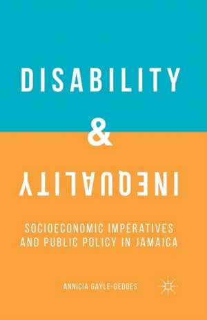 Disability and Inequality: Socioeconomic Imperatives and Public Policy in Jamaica de A. Gayle-Geddes