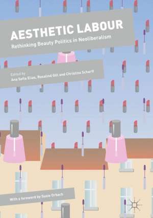 Aesthetic Labour: Rethinking Beauty Politics in Neoliberalism de Ana Sofia Elias