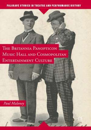 The Britannia Panopticon Music Hall and Cosmopolitan Entertainment Culture de Paul Maloney